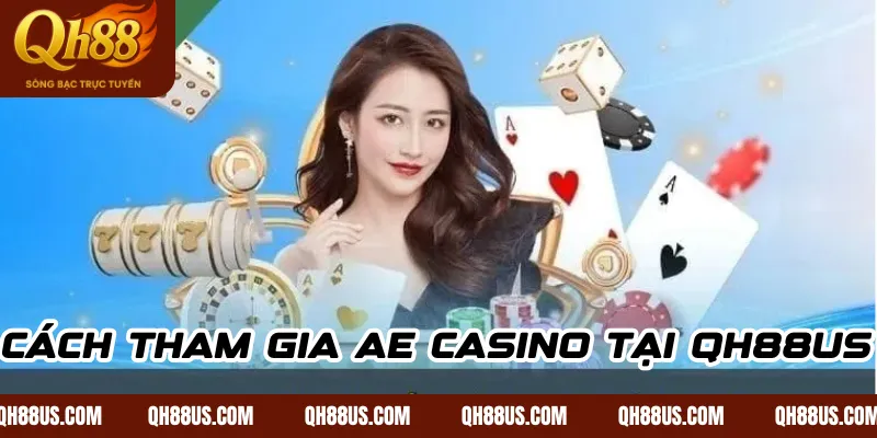 Cách tham gia AE Casino tại QH88US