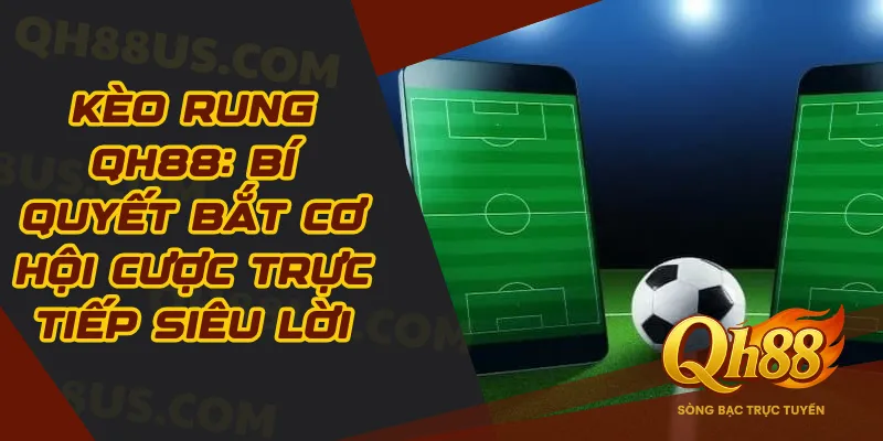 Kèo rung Qh88