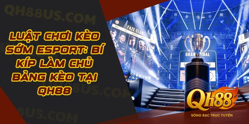 Luật chơi kèo sớm Esport