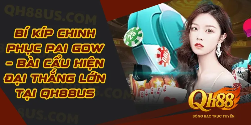 Bí Kíp Chinh Phục Pai Gow – Bài Cẩu Hiện Đại Thắng Lớn Tại QH88US