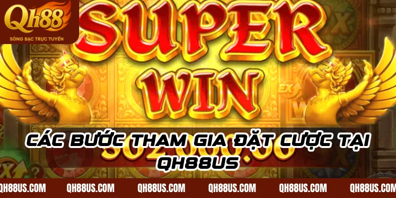 Các bước tham gia đặt cược tại QH88US