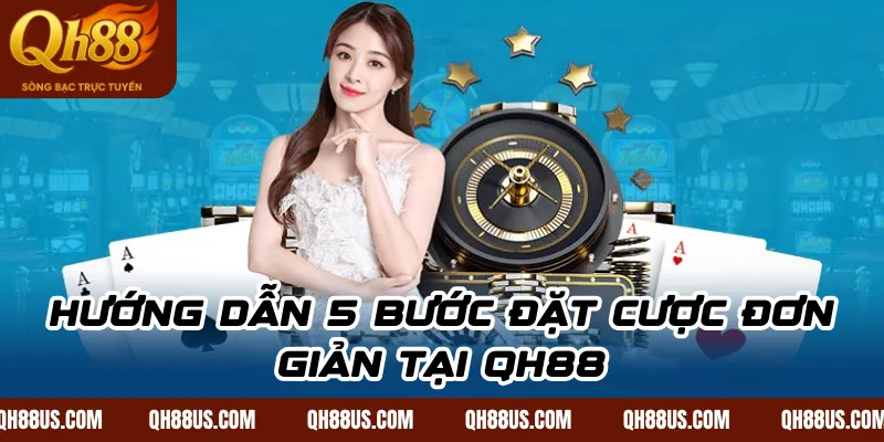 Hướng dẫn 5 bước đặt cược đơn giản tại QH88
