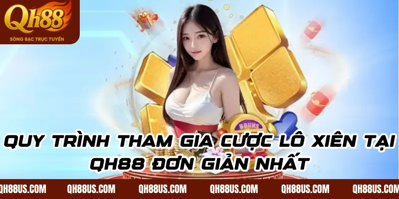 Quy trình tham gia cược lô xiên tại QH88 đơn giản nhất